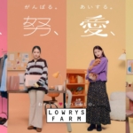 髙石あかり LOWRYS FARM 「わたしの♡をつくるもの。」~ 着、努、愛、楽。